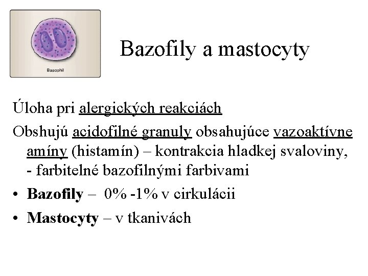 Bazofily a mastocyty Úloha pri alergických reakciách Obshujú acidofilné granuly obsahujúce vazoaktívne amíny (histamín)