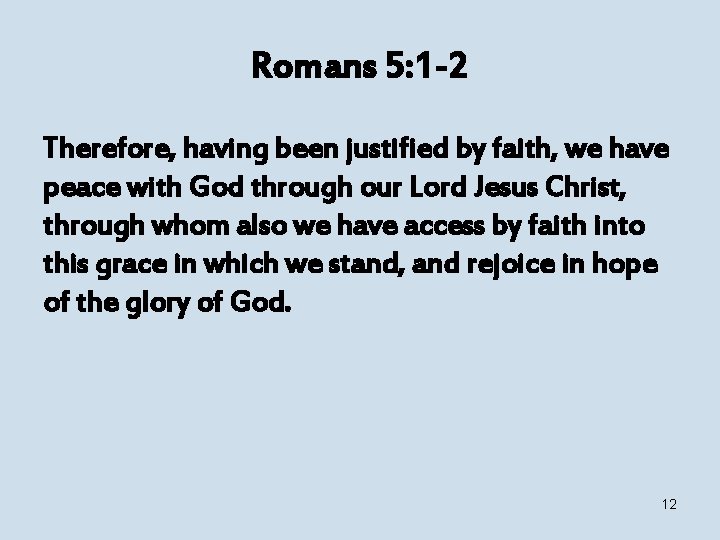 Romans 5: 1 -2 Therefore, having been justified by faith, we have peace with
