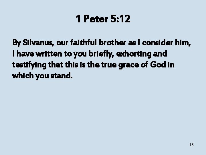 1 Peter 5: 12 By Silvanus, our faithful brother as I consider him, I