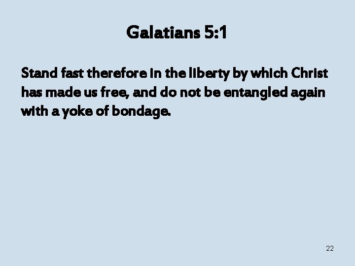 Galatians 5: 1 Stand fast therefore in the liberty by which Christ has made