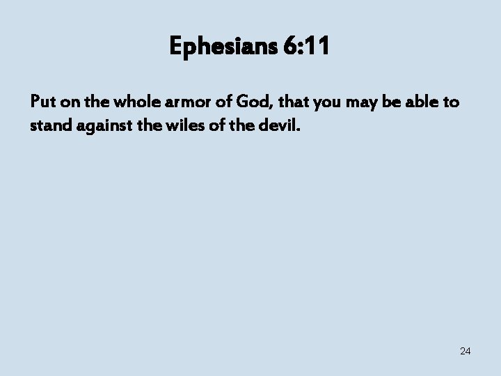 Ephesians 6: 11 Put on the whole armor of God, that you may be