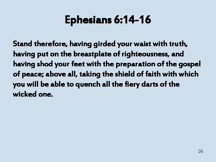 Ephesians 6: 14 -16 Stand therefore, having girded your waist with truth, having put
