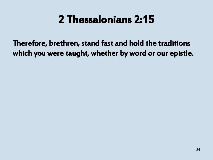 2 Thessalonians 2: 15 Therefore, brethren, stand fast and hold the traditions which you