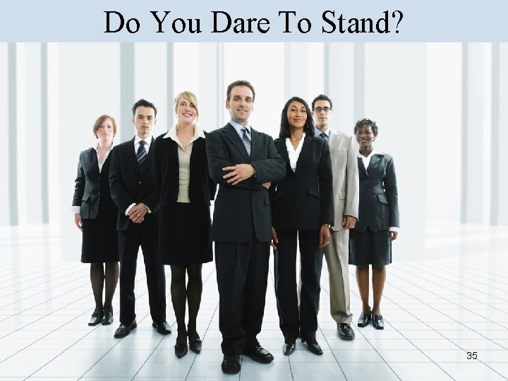 Do You Dare To Stand? 35 