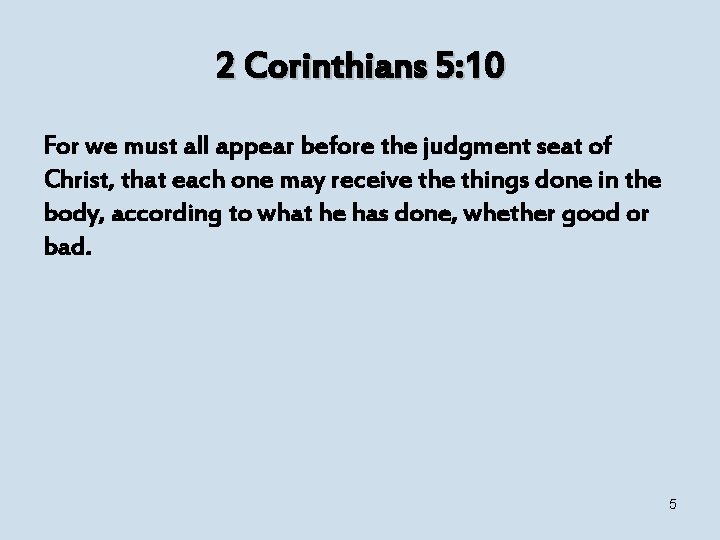 2 Corinthians 5: 10 For we must all appear before the judgment seat of