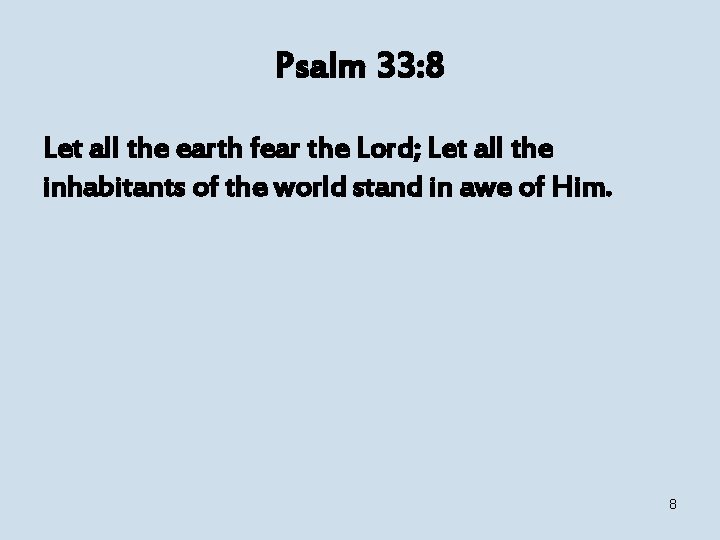 Psalm 33: 8 Let all the earth fear the Lord; Let all the inhabitants