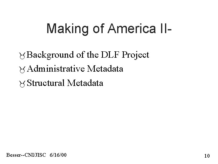 Making of America II Background of the DLF Project Administrative Metadata Structural Metadata Besser--CNI/JISC