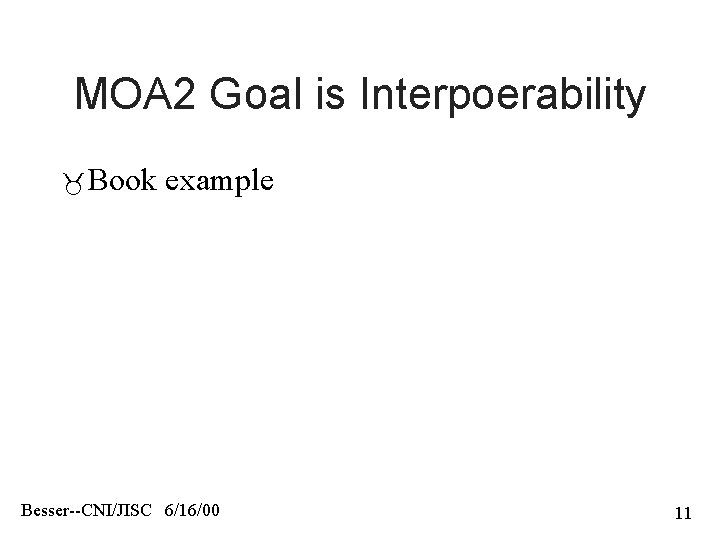 MOA 2 Goal is Interpoerability Book example Besser--CNI/JISC 6/16/00 11 