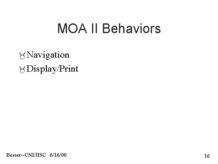 MOA II Behaviors Navigation Display/Print Besser--CNI/JISC 6/16/00 16 