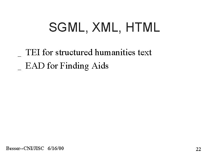 SGML, XML, HTML _ _ TEI for structured humanities text EAD for Finding Aids