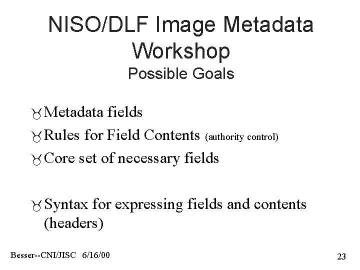 NISO/DLF Image Metadata Workshop Possible Goals Metadata fields Rules for Field Contents (authority control)