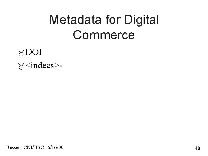 Metadata for Digital Commerce DOI <indecs>- Besser--CNI/JISC 6/16/00 40 