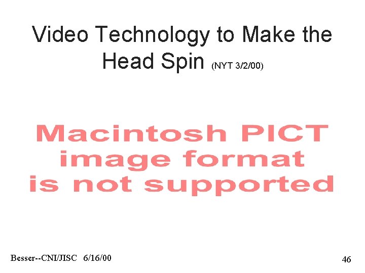 Video Technology to Make the Head Spin (NYT 3/2/00) Besser--CNI/JISC 6/16/00 46 