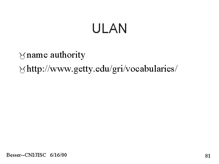ULAN name authority http: //www. getty. edu/gri/vocabularies/ Besser--CNI/JISC 6/16/00 81 