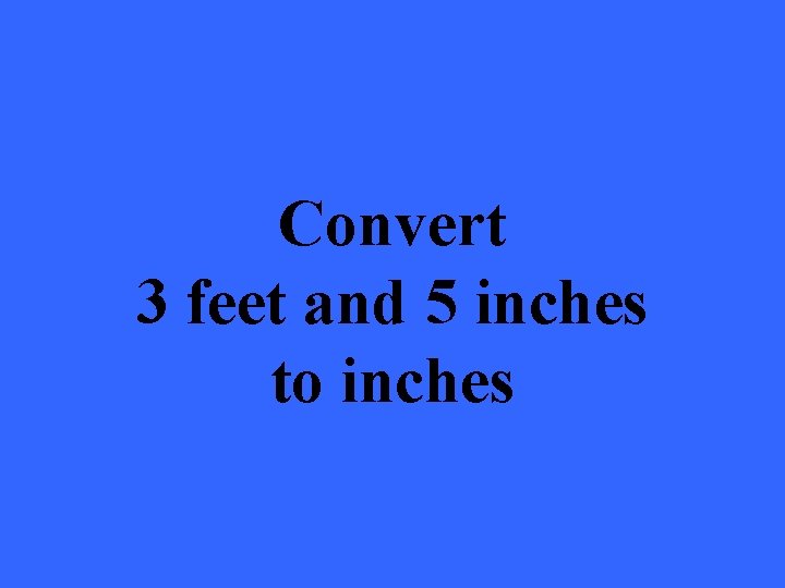 Convert 3 feet and 5 inches to inches 