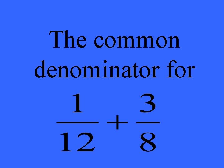 The common denominator for 