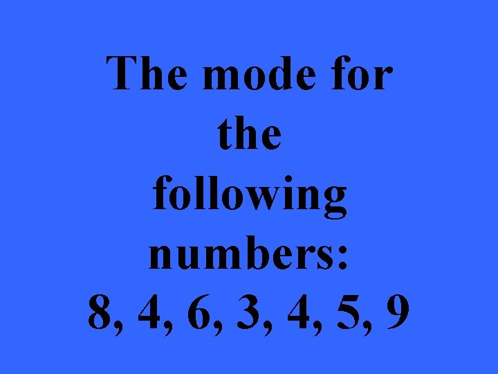The mode for the following numbers: 8, 4, 6, 3, 4, 5, 9 