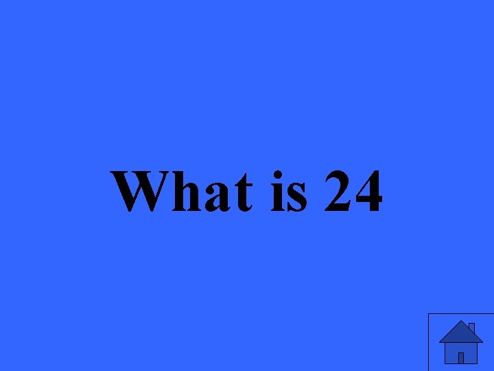 What is 24 
