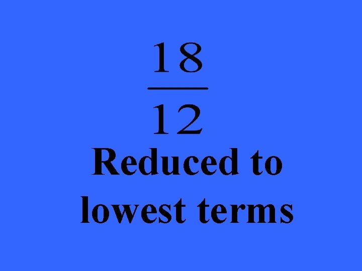 Reduced to lowest terms 