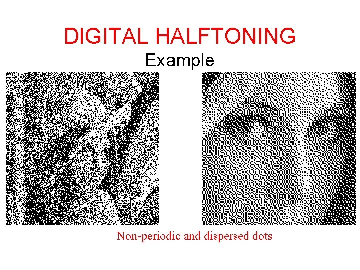DIGITAL HALFTONING Example Non-periodic and dispersed dots DIGITAL HALFTONING Example Non-periodic and dispersed dots