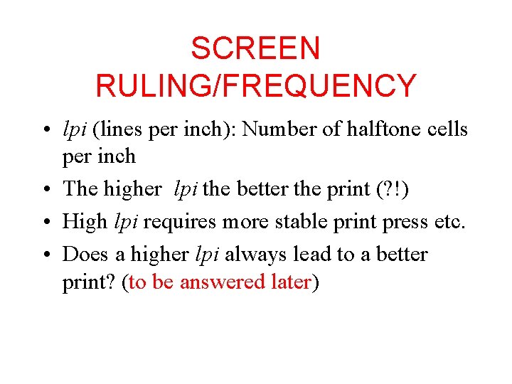 SCREEN RULING/FREQUENCY • lpi (lines per inch): Number of halftone cells per inch • SCREEN RULING/FREQUENCY • lpi (lines per inch): Number of halftone cells per inch •