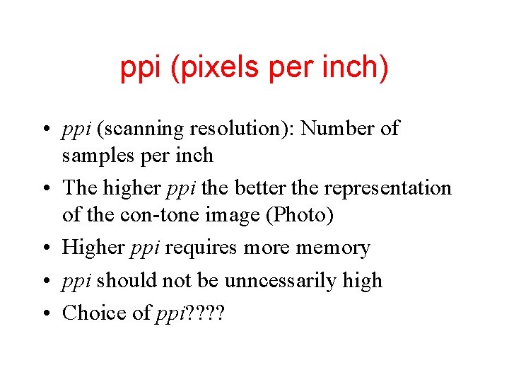 ppi (pixels per inch) • ppi (scanning resolution): Number of samples per inch • ppi (pixels per inch) • ppi (scanning resolution): Number of samples per inch •