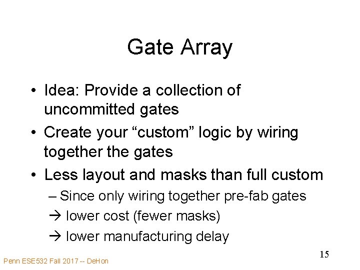 Gate Array • Idea: Provide a collection of uncommitted gates • Create your “custom”