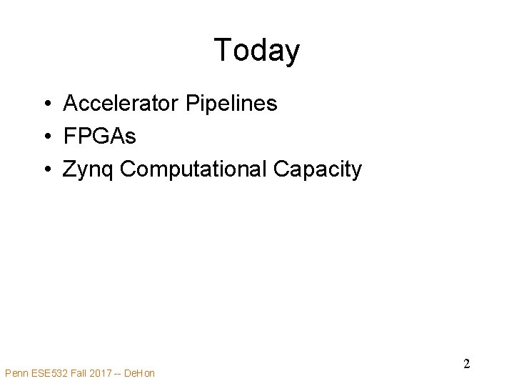 Today • Accelerator Pipelines • FPGAs • Zynq Computational Capacity Penn ESE 532 Fall