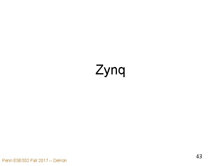 Zynq Penn ESE 532 Fall 2017 -- De. Hon 43 