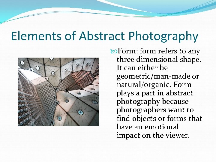 Elements of Abstract Photography Form: form refers to any three dimensional shape. It can