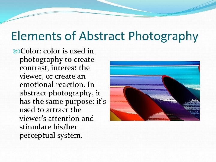 Elements of Abstract Photography Color: color is used in photography to create contrast, interest