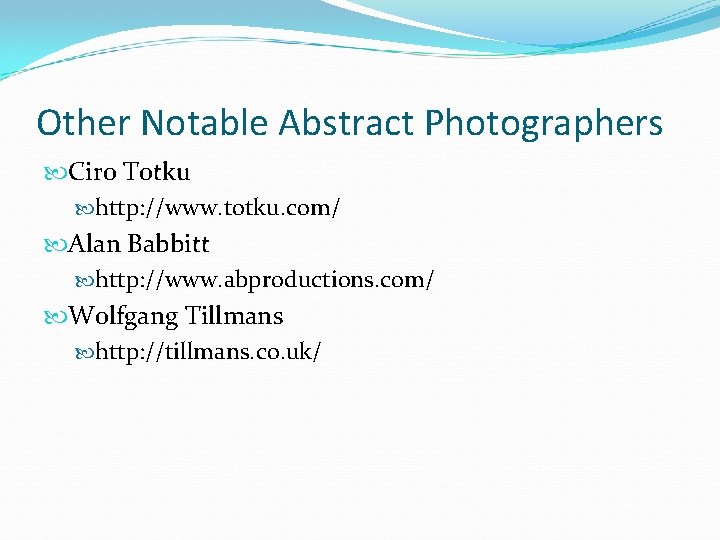 Other Notable Abstract Photographers Ciro Totku http: //www. totku. com/ Alan Babbitt http: //www.