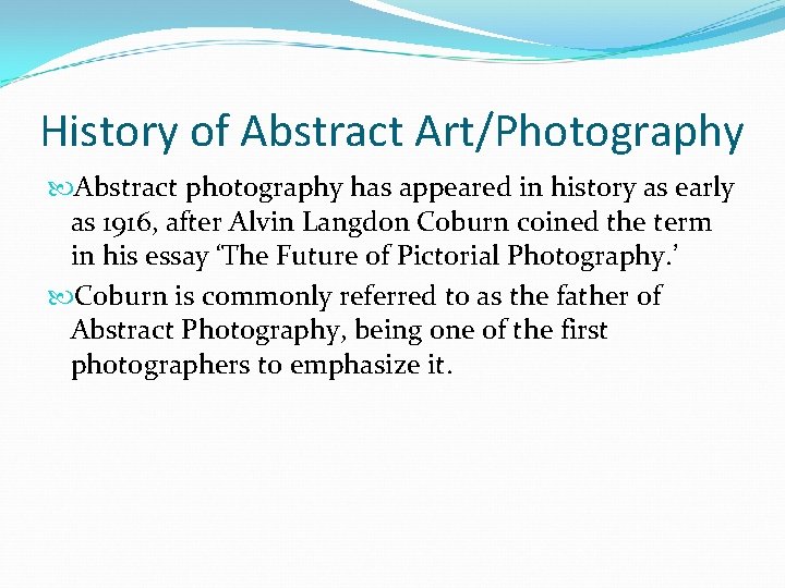 History of Abstract Art/Photography Abstract photography has appeared in history as early as 1916,