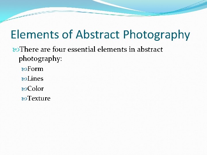 Elements of Abstract Photography There are four essential elements in abstract photography: Form Lines