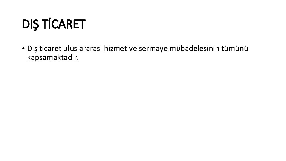 DIŞ TİCARET • Dış ticaret uluslararası hizmet ve sermaye mübadelesinin tümünü kapsamaktadır. 