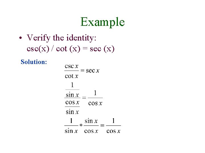 Example • Verify the identity: csc(x) / cot (x) = sec (x) Solution: 