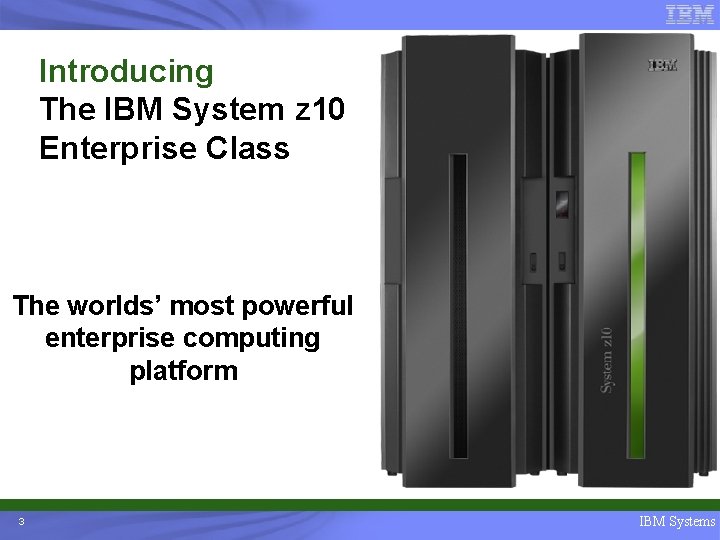 Introducing The IBM System z 10 Enterprise Class The worlds’ most powerful enterprise computing