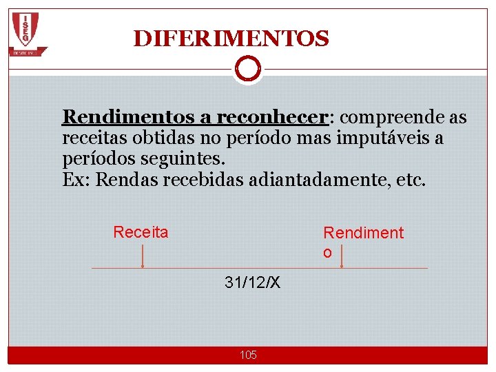 DIFERIMENTOS Rendimentos a reconhecer: compreende as receitas obtidas no período mas imputáveis a períodos