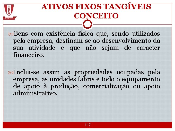 ATIVOS FIXOS TANGÍVEIS CONCEITO Bens com existência física que, sendo utilizados pela empresa, destinam-se