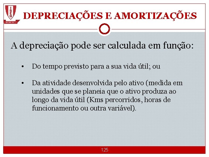 DEPRECIAÇÕES E AMORTIZAÇÕES A depreciação pode ser calculada em função: • Do tempo previsto