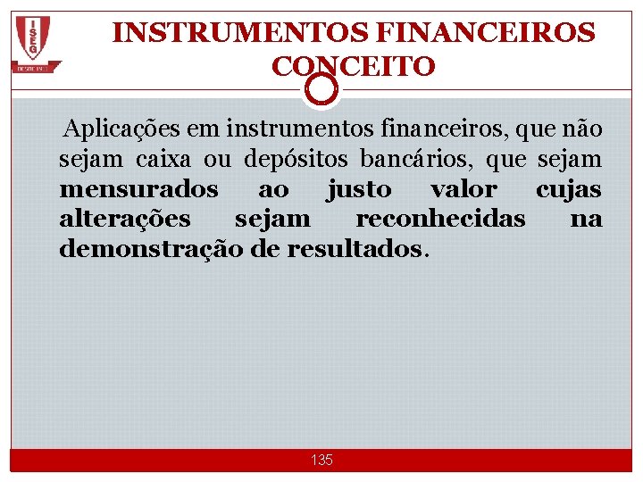 INSTRUMENTOS FINANCEIROS CONCEITO Aplicações em instrumentos financeiros, que não sejam caixa ou depósitos bancários,