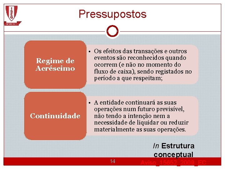 Pressupostos Regime de Acréscimo • Os efeitos das transações e outros eventos são reconhecidos