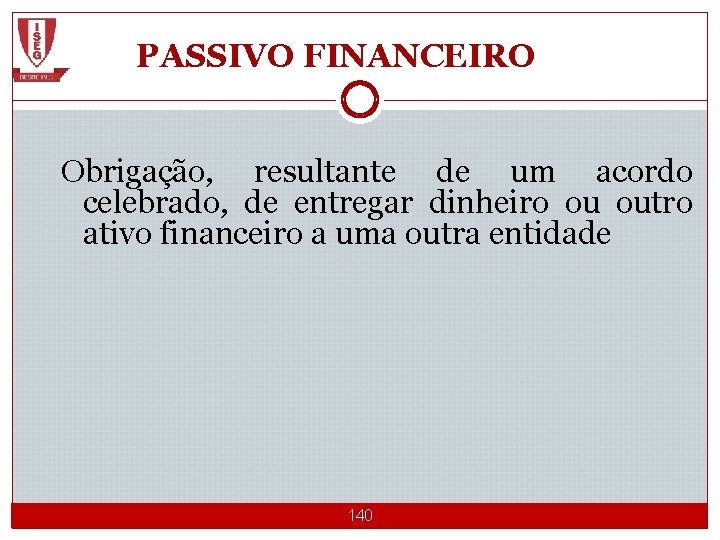 PASSIVO FINANCEIRO Obrigação, resultante de um acordo celebrado, de entregar dinheiro ou outro ativo