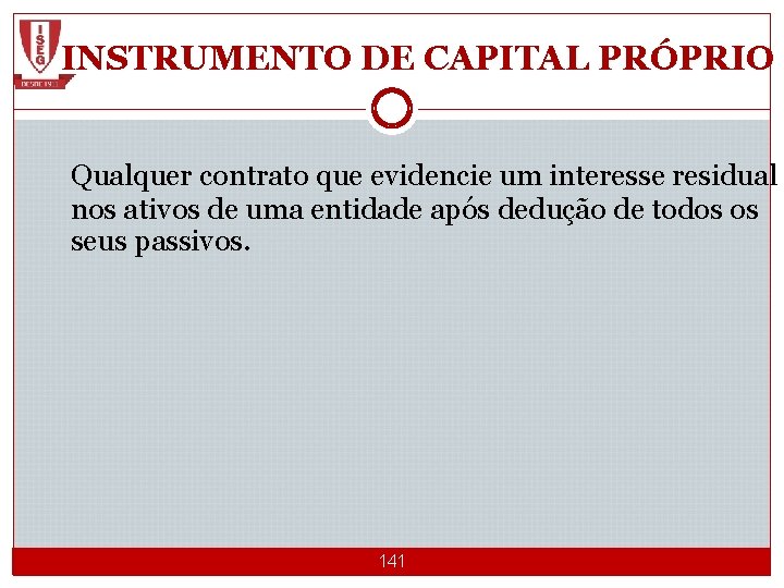 INSTRUMENTO DE CAPITAL PRÓPRIO Qualquer contrato que evidencie um interesse residual nos ativos de