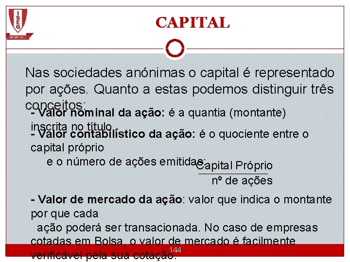 CAPITAL Nas sociedades anónimas o capital é representado por ações. Quanto a estas podemos