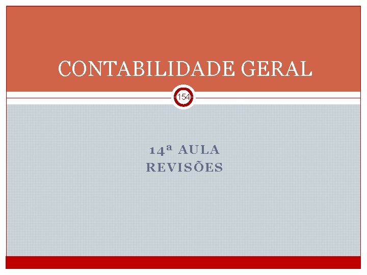 CONTABILIDADE GERAL 154 14ª AULA REVISÕES CGE 1 2012/2013_Semestre 1 154/85 