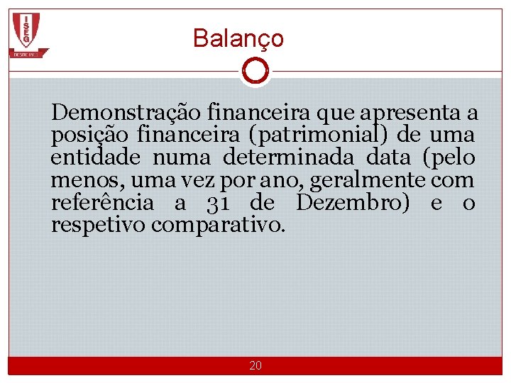 Balanço Demonstração financeira que apresenta a posição financeira (patrimonial) de uma entidade numa determinada