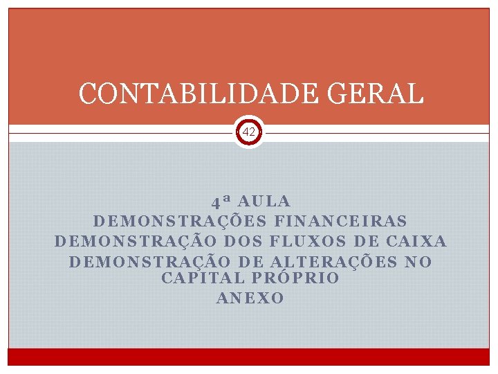 CONTABILIDADE GERAL 42 4ª AULA DEMONSTRAÇÕES FINANCEIRAS DEMONSTRAÇÃO DOS FLUXOS DE CAIXA DEMONSTRAÇÃO DE