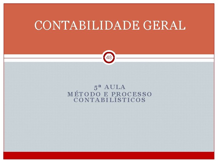 CONTABILIDADE GERAL 48 5ª AULA MÉTODO E PROCESSO CONTABILÍSTICOS CGE 1 2012/2013_Semestre 1 48/85