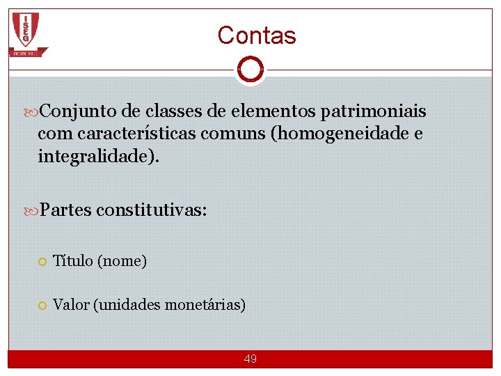 Contas Conjunto de classes de elementos patrimoniais com características comuns (homogeneidade e integralidade). Partes